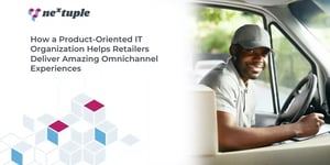 How a Product-Oriented IT Organization Helps Retailers Deliver Amazing Omnichannel Experiences.